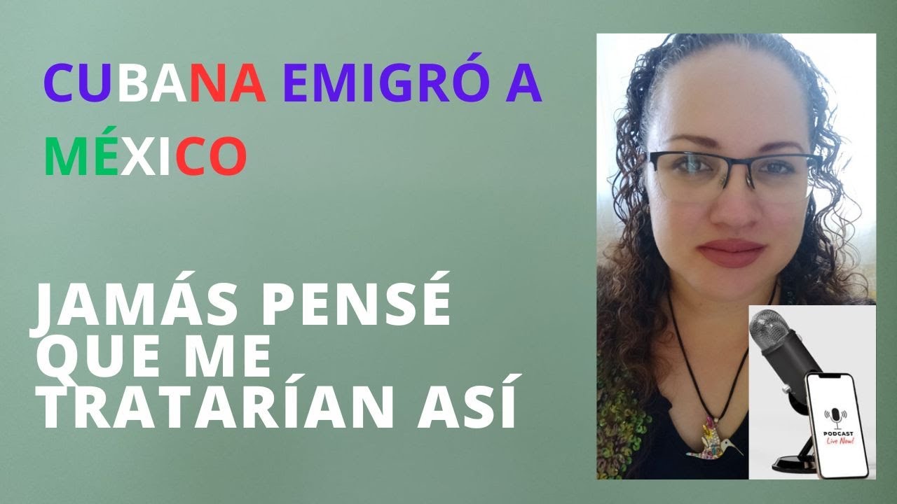 #PODCAST CUBANA EMIGRÓ a MÉXICO.  ¿CÓMO me han TRATADO los MEXICANOS? Te cuento todo lo que me PASÓ.