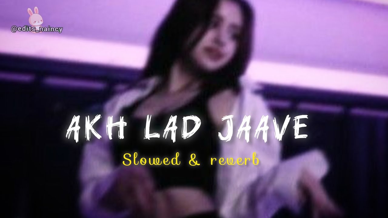👉 Akh Lad Jaave 🥀 Slowed + Reverb | Long Version | Late Night Vibes 🌙🎧