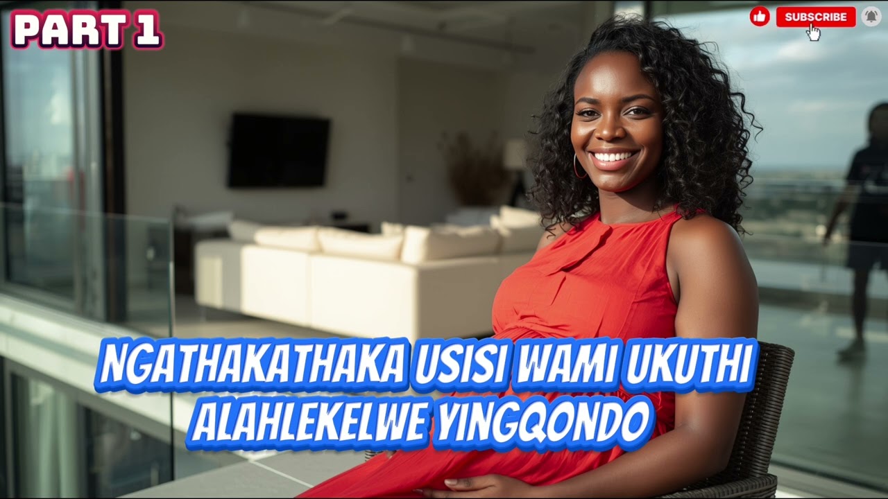 Ngathakathaka usisi wami ukuthi alahlekelwe yingqondo, ngoba wangithathela umyeni wami_PART 1