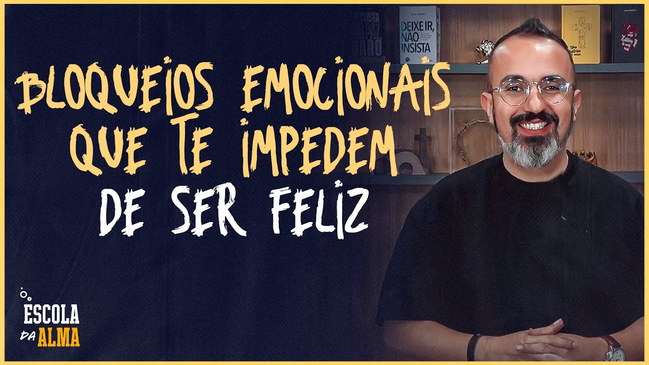 BLOQUEIOS EMOCIONAIS QUE TE IMPEDEM DE SER FELIZ - #67 | ESCOLA DA ALMA