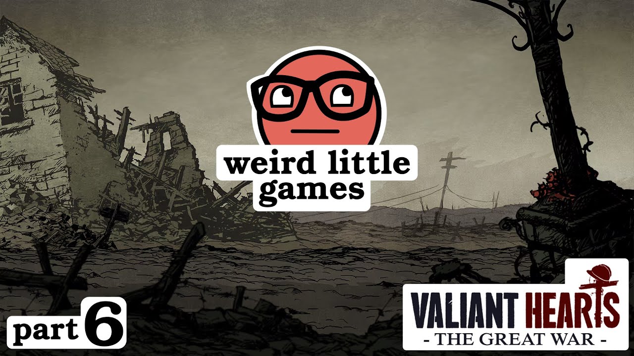 Valiant Hearts:  The Great War, Part 6 of 7 - Weird Little Games E014