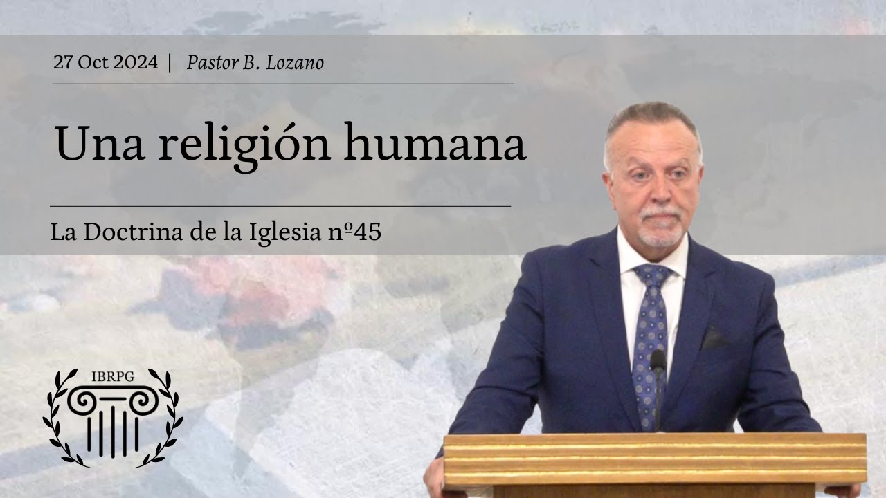 45 - Una religión humana | Pastor B. Lozano | IBRPG