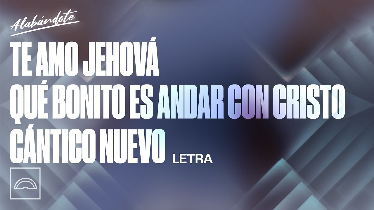 Te amo Jehov&aacute; / Qu&eacute; Bonito es andar con Cristo / C&aacute;ntico Nuevo Cantar&eacute; a Jehov&aacute; - Alab&aacute;ndote (Letra)