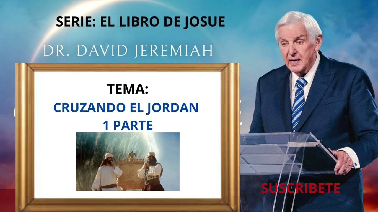 CRUZANDO EL JORDAN 1 PARTE / Dr. David Jeremiah serie del libro de Josue