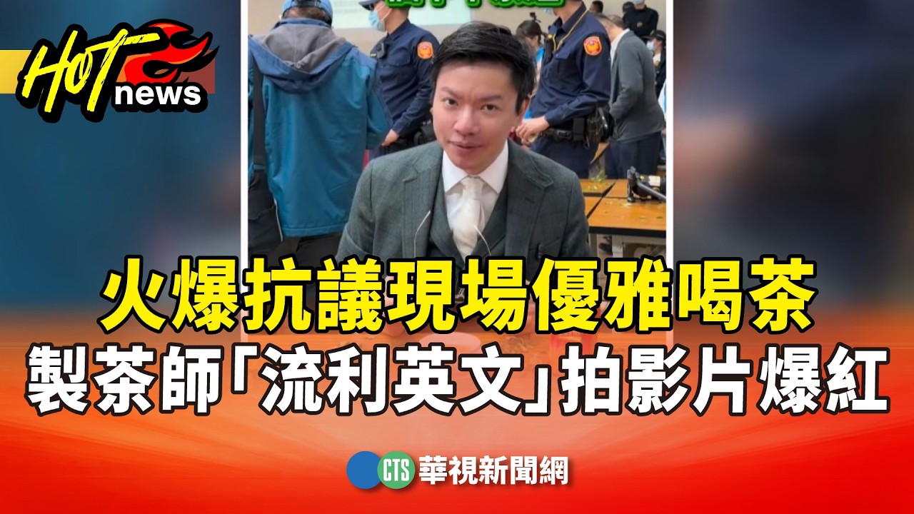 火爆抗議現場優雅喝茶　製茶師「流利英文」拍影片爆紅｜華視新聞 20260323 @CtsTw