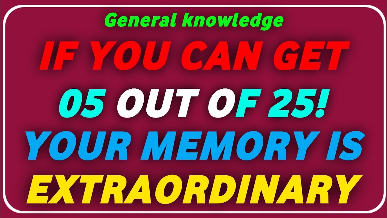 IF YOU CAN GET 05 OUT OF 25! YOUR MEMORY IS EXTRAORDINARY!