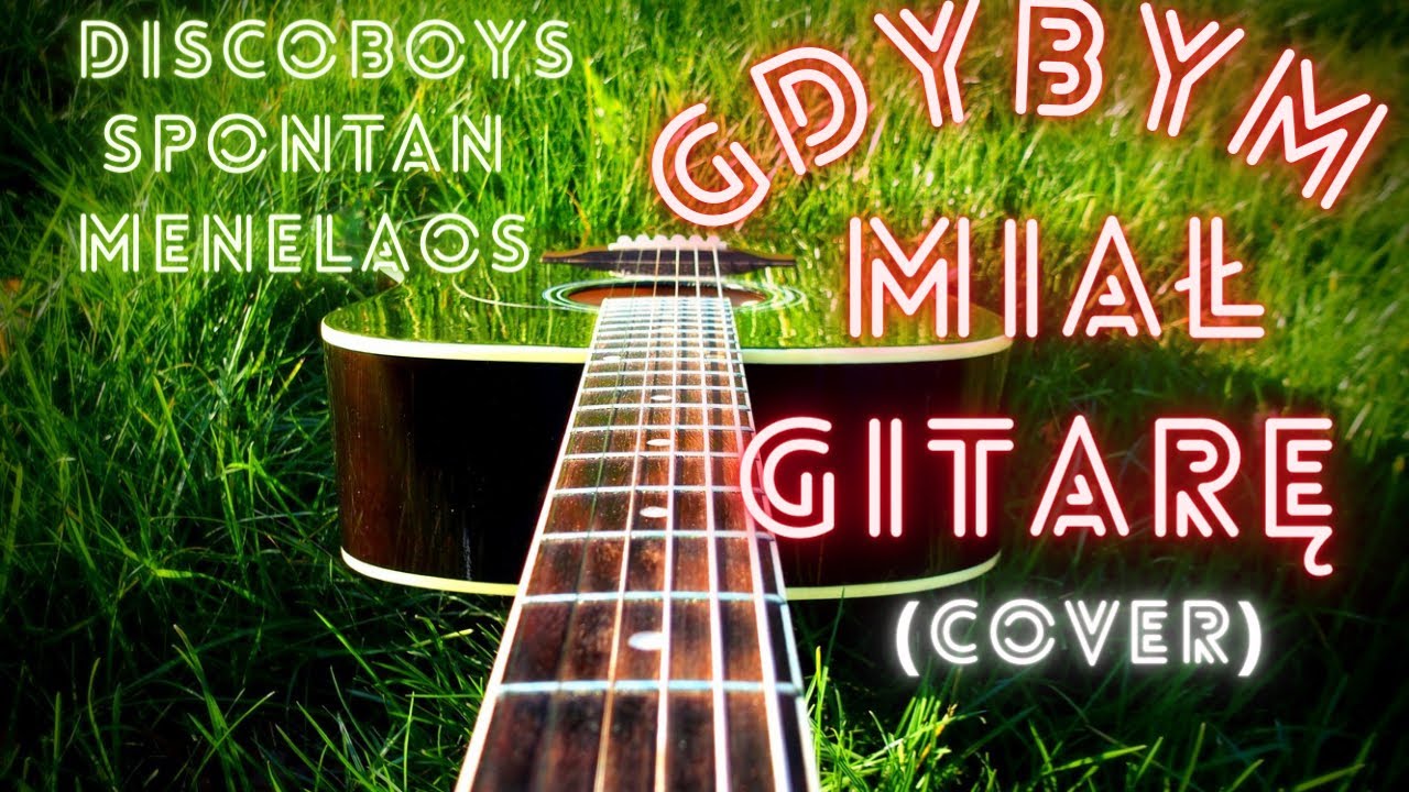 GDYBYM MIAŁ GITARĘ - DISCOBOYS&SPONTAN&MENELAOS (COVER)