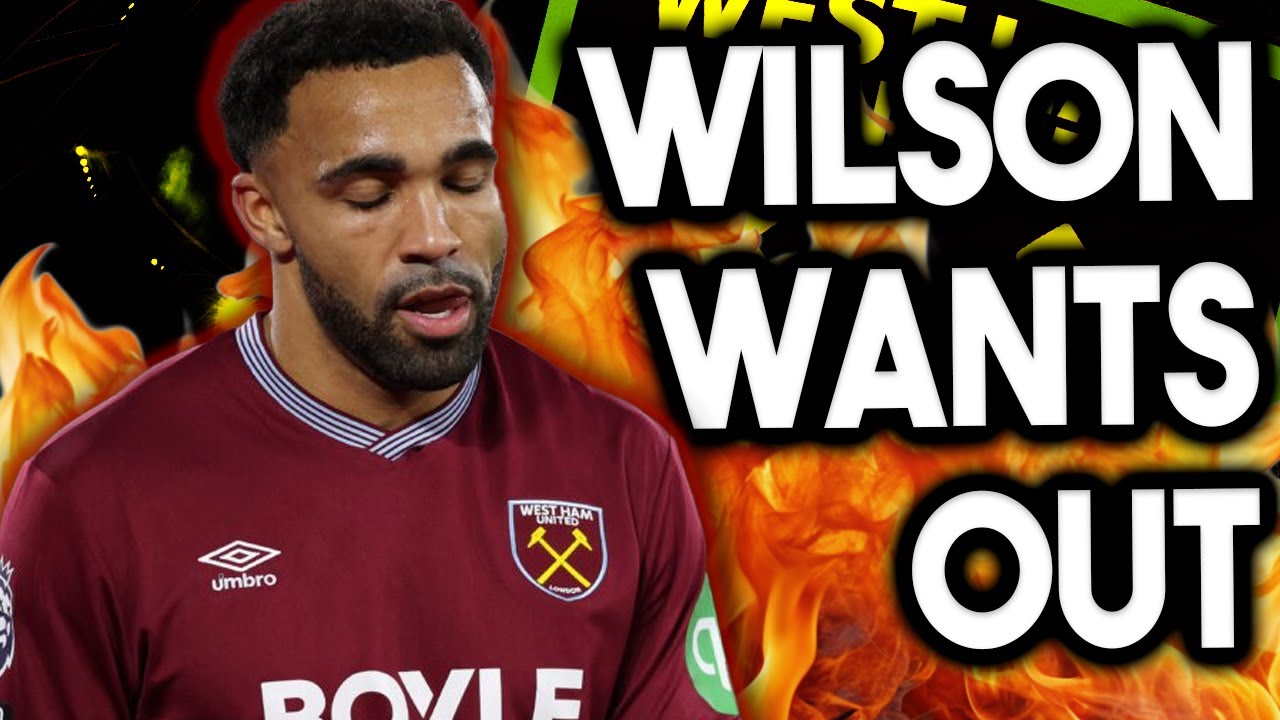 West Ham Will Rip up Callum Wilsons Contract | Striker Wants Out of Hammers After &euro;50m Spend Up