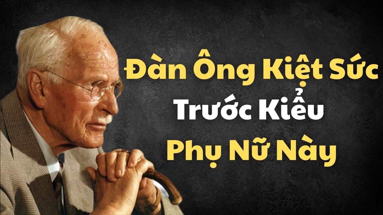 Kiểu Phụ Nữ Này Khiến Đàn Ông Kiệt Sức Không Phải Vì Yêu, Mà Vì Muốn Trưởng Thành | Carl Jung