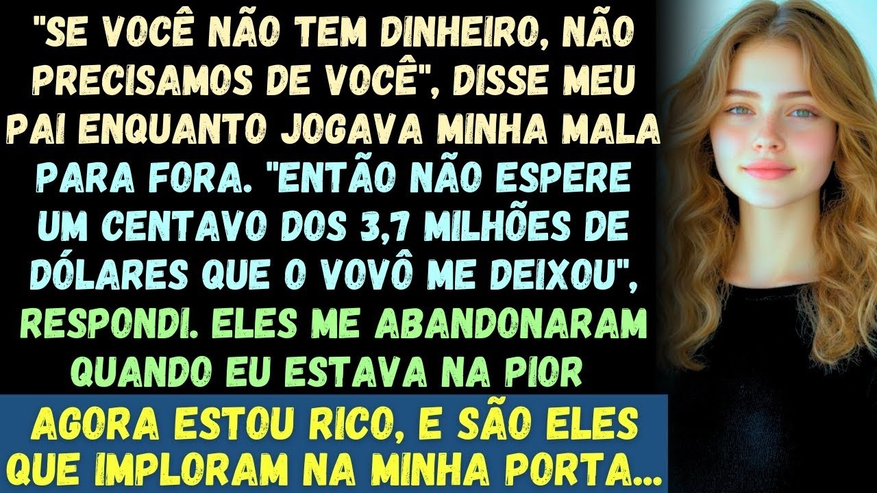 SE VOCÊ NÃO TEM DINHEIRO, NÃO PRECISAMOS DE VOCÊ , DISSE MEU PAI ENQUANTO JOGAVA MINHA MALA PARA