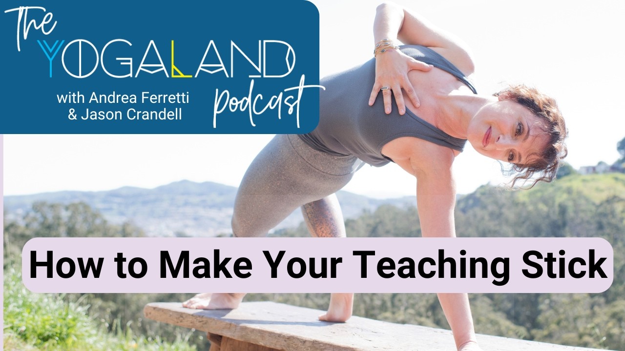 Why Yoga Teachers Should Think Like Educators: The Keys to Making Your Teaching Stick- Yogaland Pod