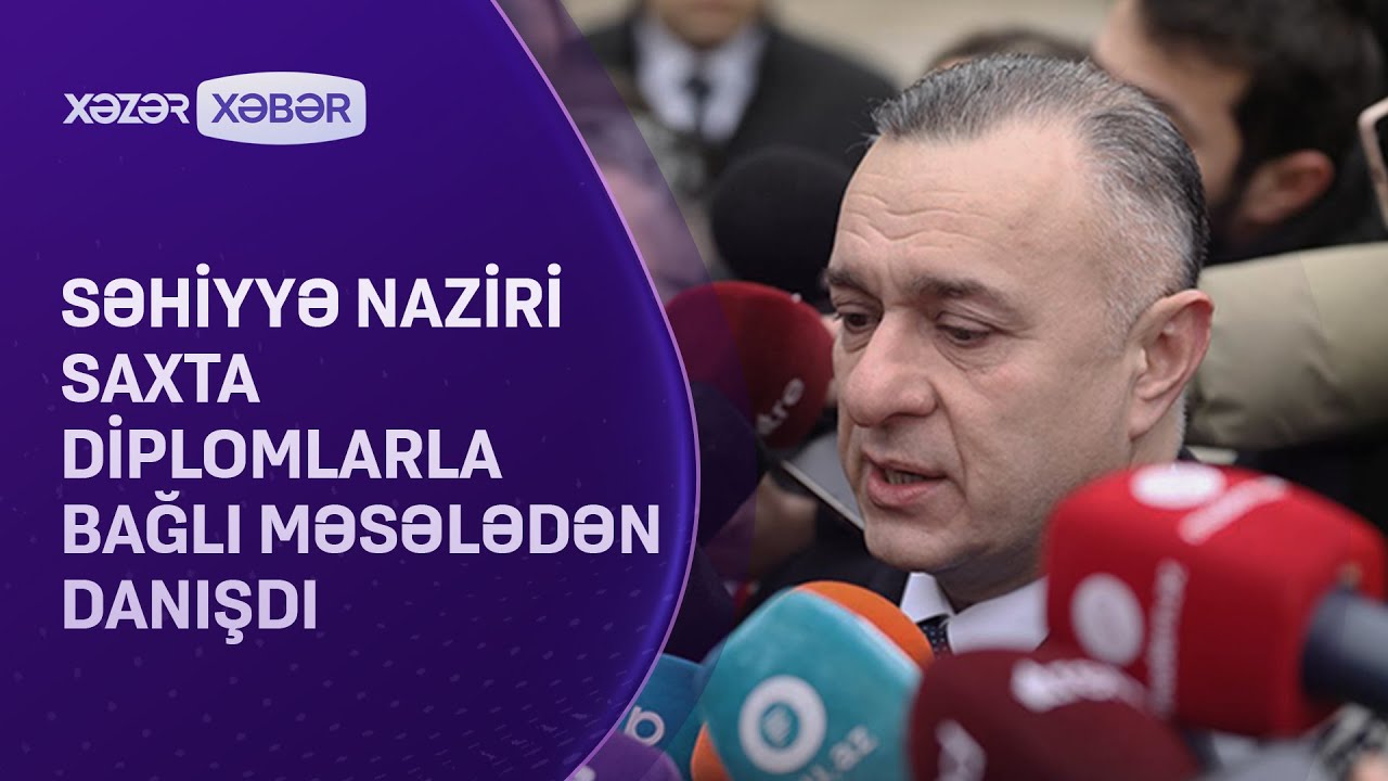 Səhiyyə naziri saxta diplomlarla bağlı məsələdən DANIŞDI