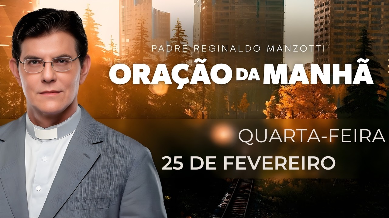 ORA&Ccedil;&Atilde;O DA MANH&Atilde; | 25/02/2026 | PADRE REGINALDO MANZOTTI