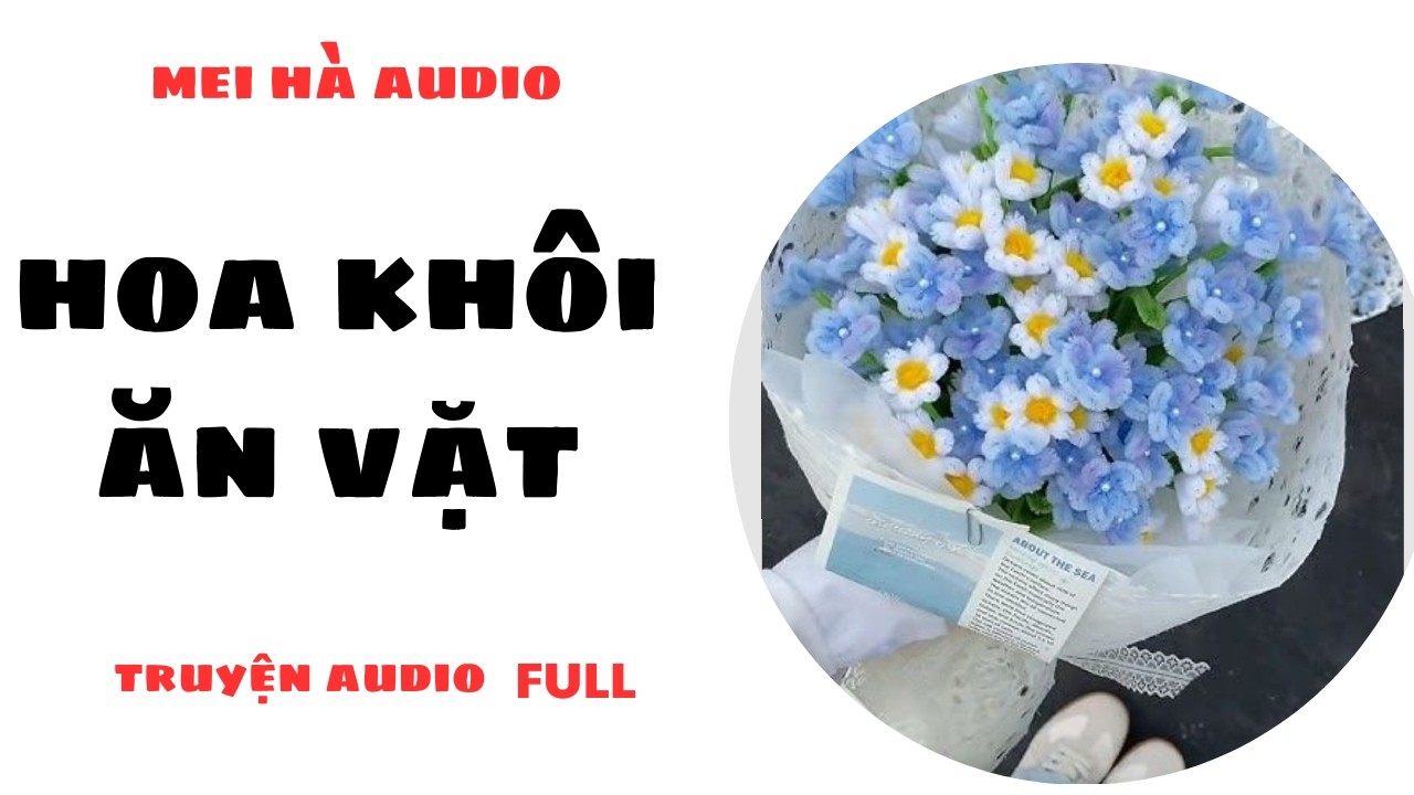 HOA KHÔI ĂN VẠ  MEI HÀ AUDIO - TRUYỆN HAY CÙNG MEI HÀ