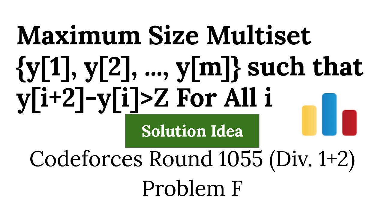 Maximum Size Multiset Where 3-Element Ranges Exceed Z (Idea) | Codeforces Round 1055 Problem F