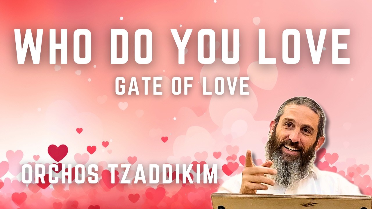 WHO DO YOU LOVE | GATE OF LOVE | ORCHOS TZADDIKIM