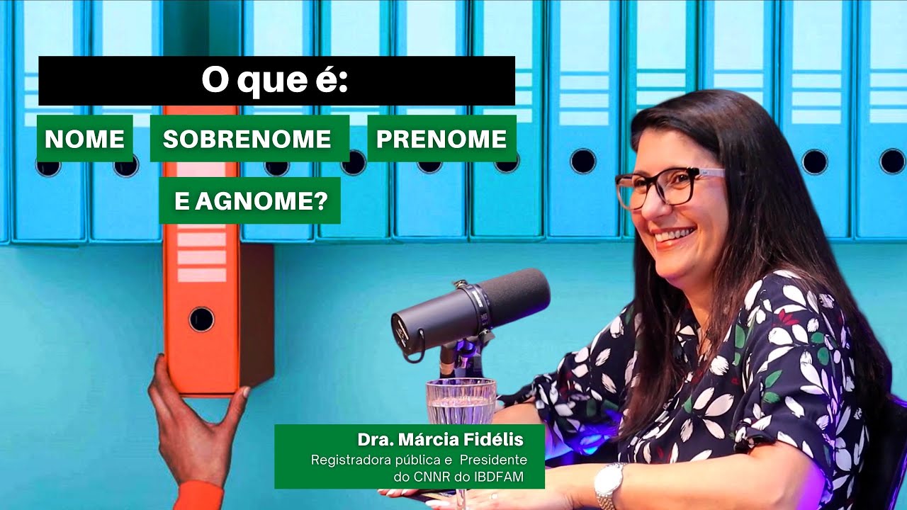 O que é nome, prenome, sobrenome e agnome? - Dra. Márcia Fidelis