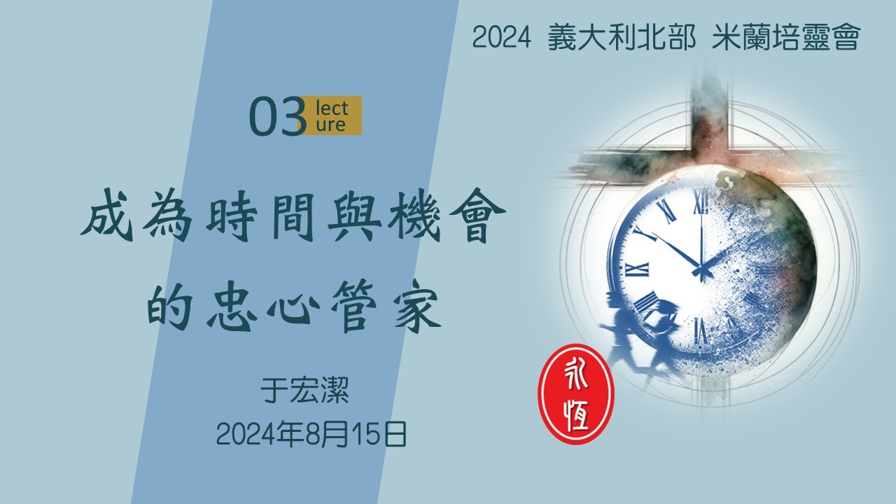 2024 義大利北部 米蘭培靈會: 第三堂：「成為時間與機會的忠心管家」 于宏潔 20240816