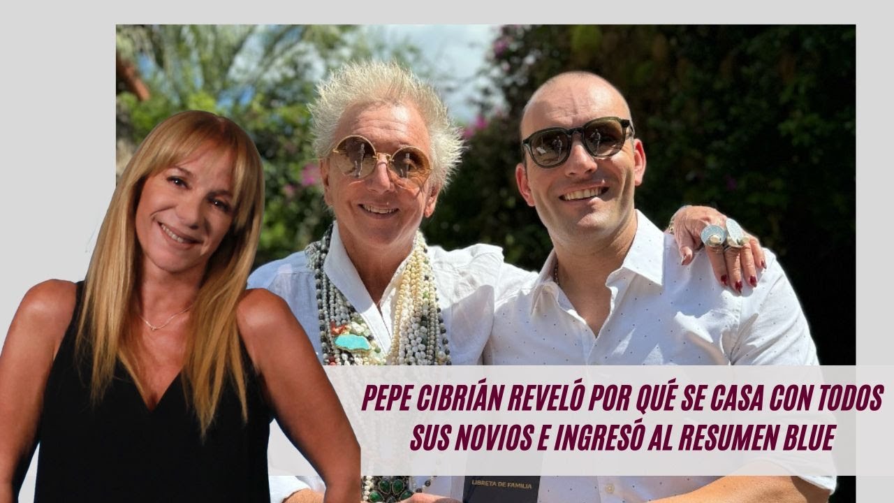 Pepe Cibrián reveló por qué se casa con todos sus novios e ingresó al Resumen Blue