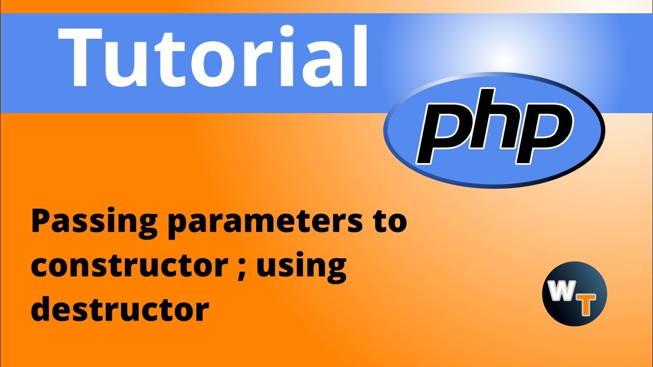 php classes : Passing parameters to constructor ; using destructor