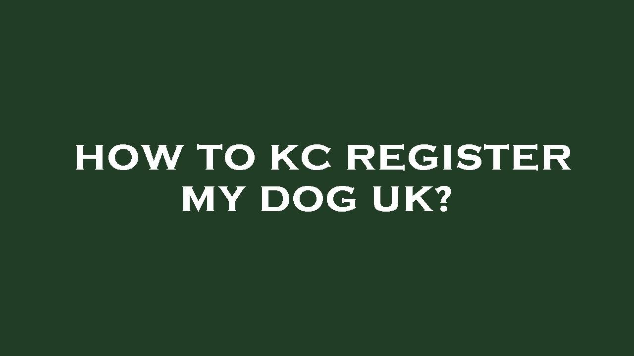 How to kc register my dog uk?