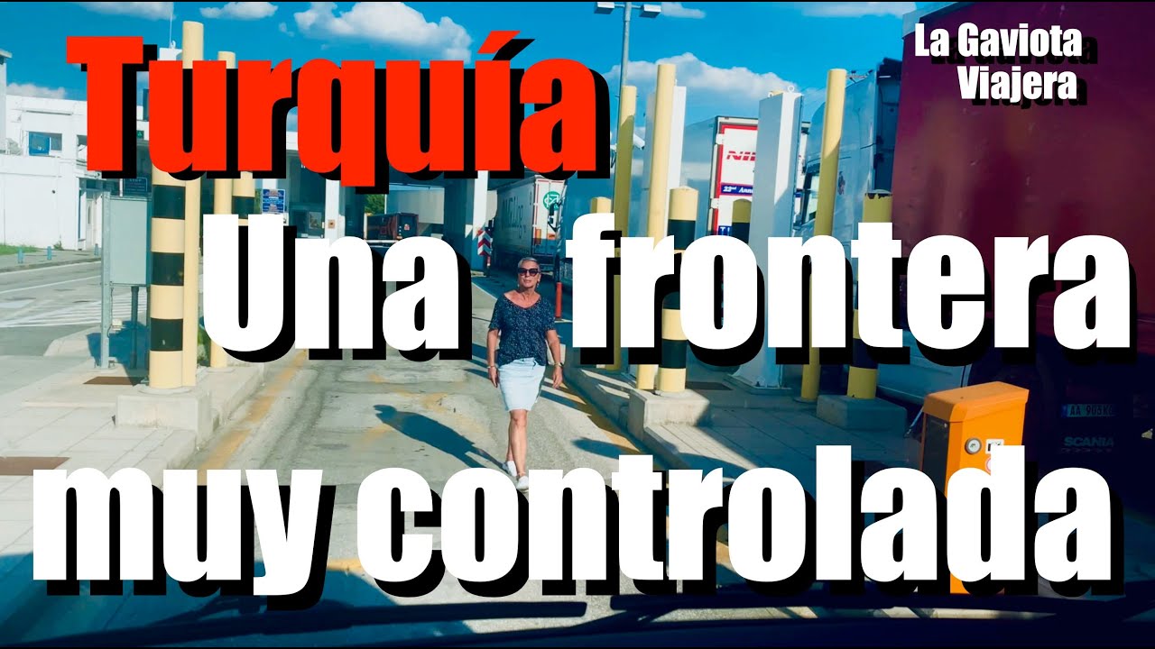 La Gaviota Viajera #179: TURQUÍA 🇹🇷 UNA FRONTERA CON MUCHOS CONTROLES