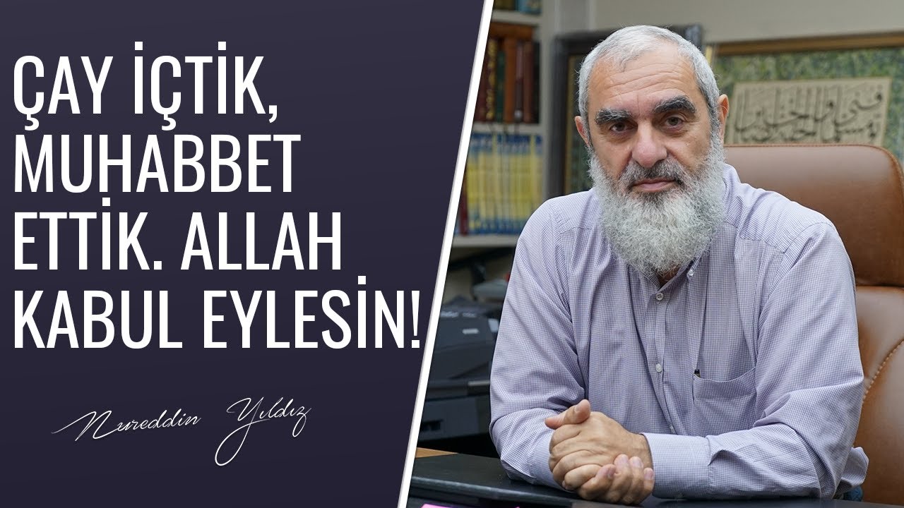 ÇAY İÇTİK, MUHABBET ETTİK. ALLAH KABUL EYLESİN! | Nureddin Yıldız