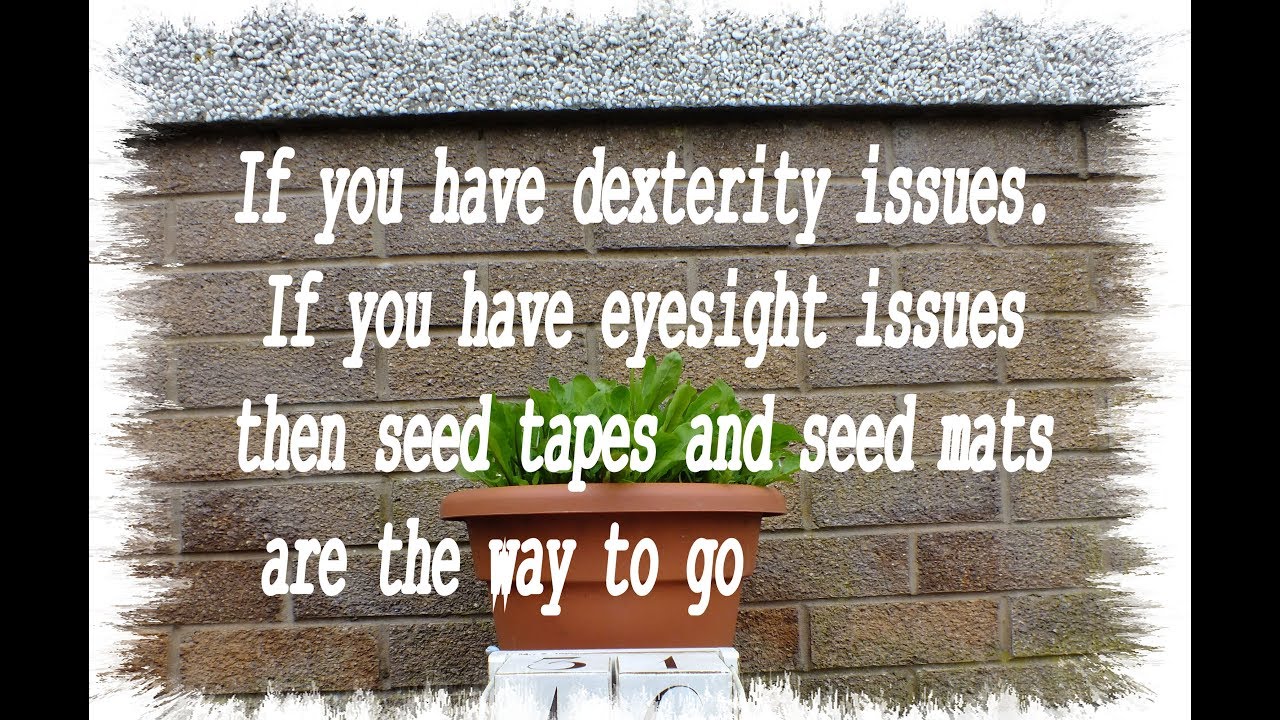 Grow Vegetables  using seed tapes and mats if you have dexterity issues or eyesight issues.