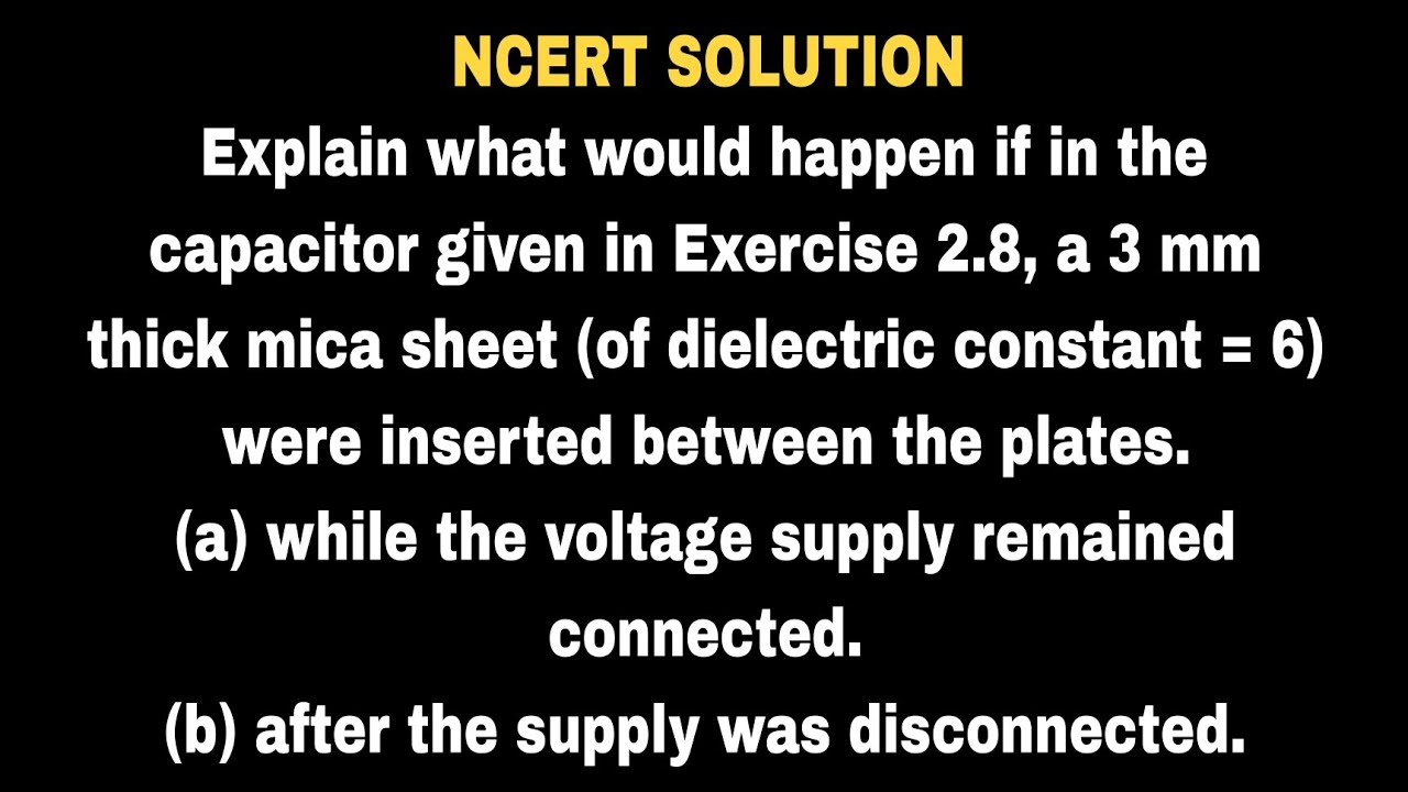 Explain what would happen if in the capacitor given in Exercise 2.8, a 3 mm thick mica sheet (of die