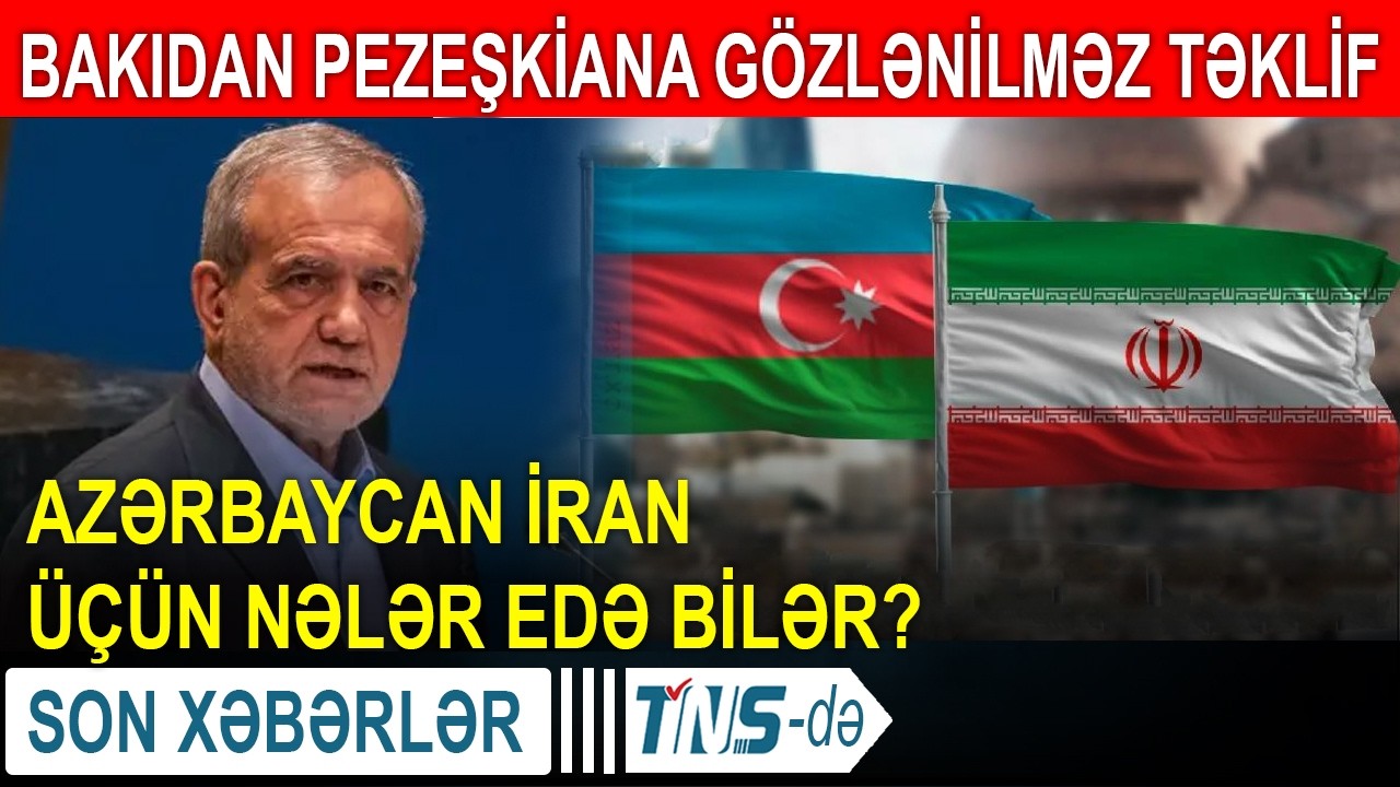 Bakıdan Pezeşkiana gözlənilməz təklif - Azərbaycan İran üçün nələr edə bilər?