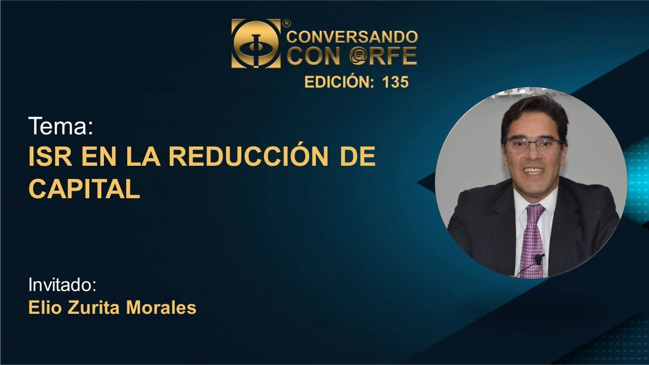 Conversando con ORFE | ISR EN LA REDUCCIÓN DE CAPITAL