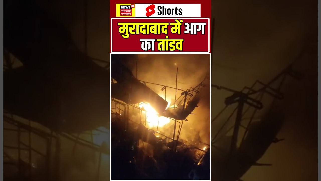 BREAKING NEWS: मुरादाबाद में आग का तांडव — लपटों ने मचाई तबाही | N18S 