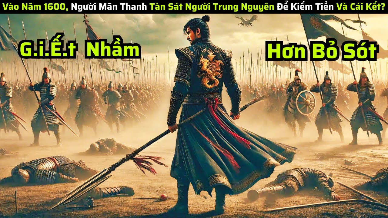 Vào Năm 1600, Người Mãn Thanh Tàn Sát Người Trung Nguyên Để Kiếm Tiền Và Cái Kết? Review Phim