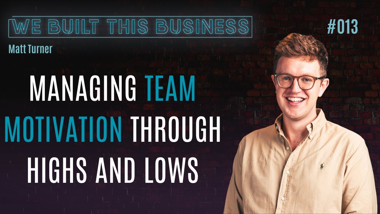 Matt Turner - Managing Team Motivation Through The Highs and Lows of Business