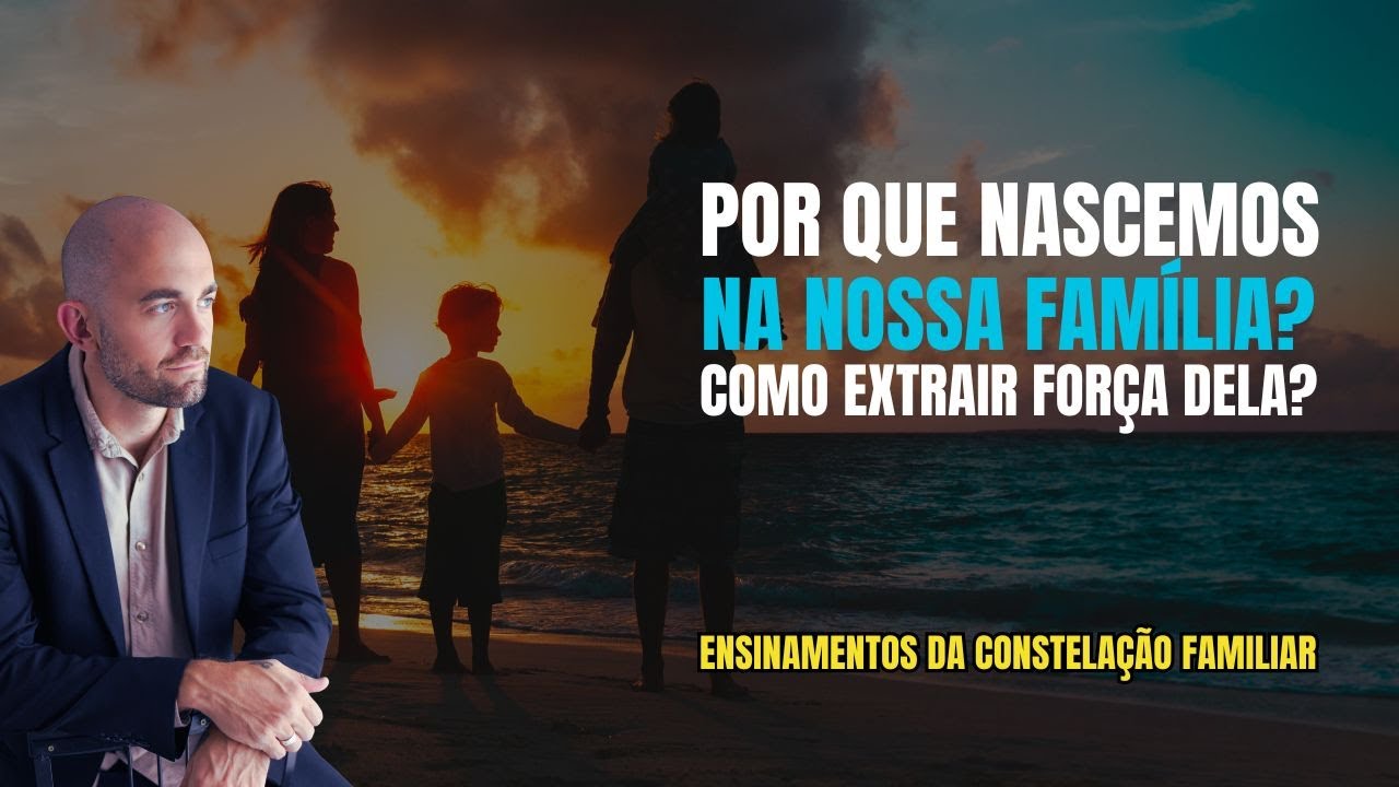 Por que VOCÊ NASCEU na SUA FAMÍLIA? Como EXTRAIR FORÇA dela? A Constelação Familiar EXPLICA! VEJA!