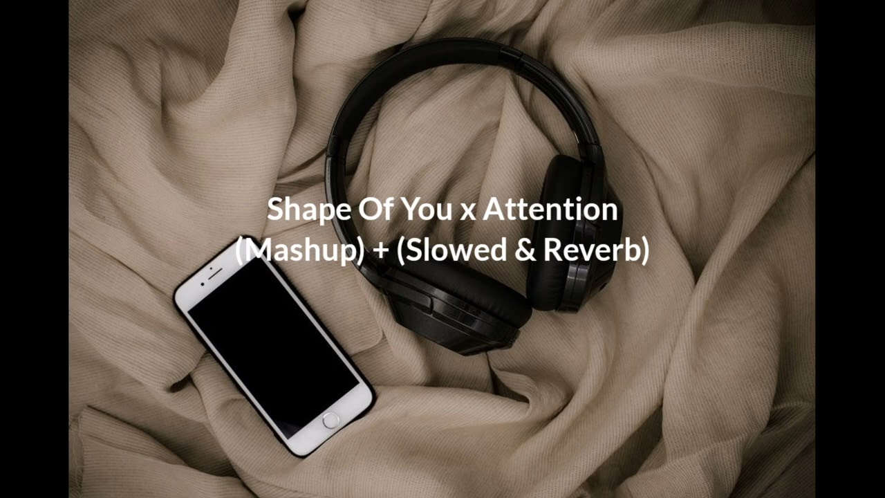 Shape Of You x Attention || (Mashup) + (Slowed & Reverb)