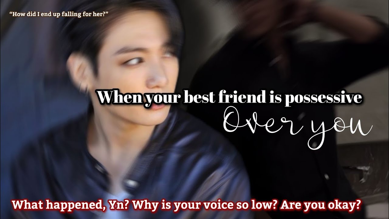 When your best friend is possessive over you Jungkook ff