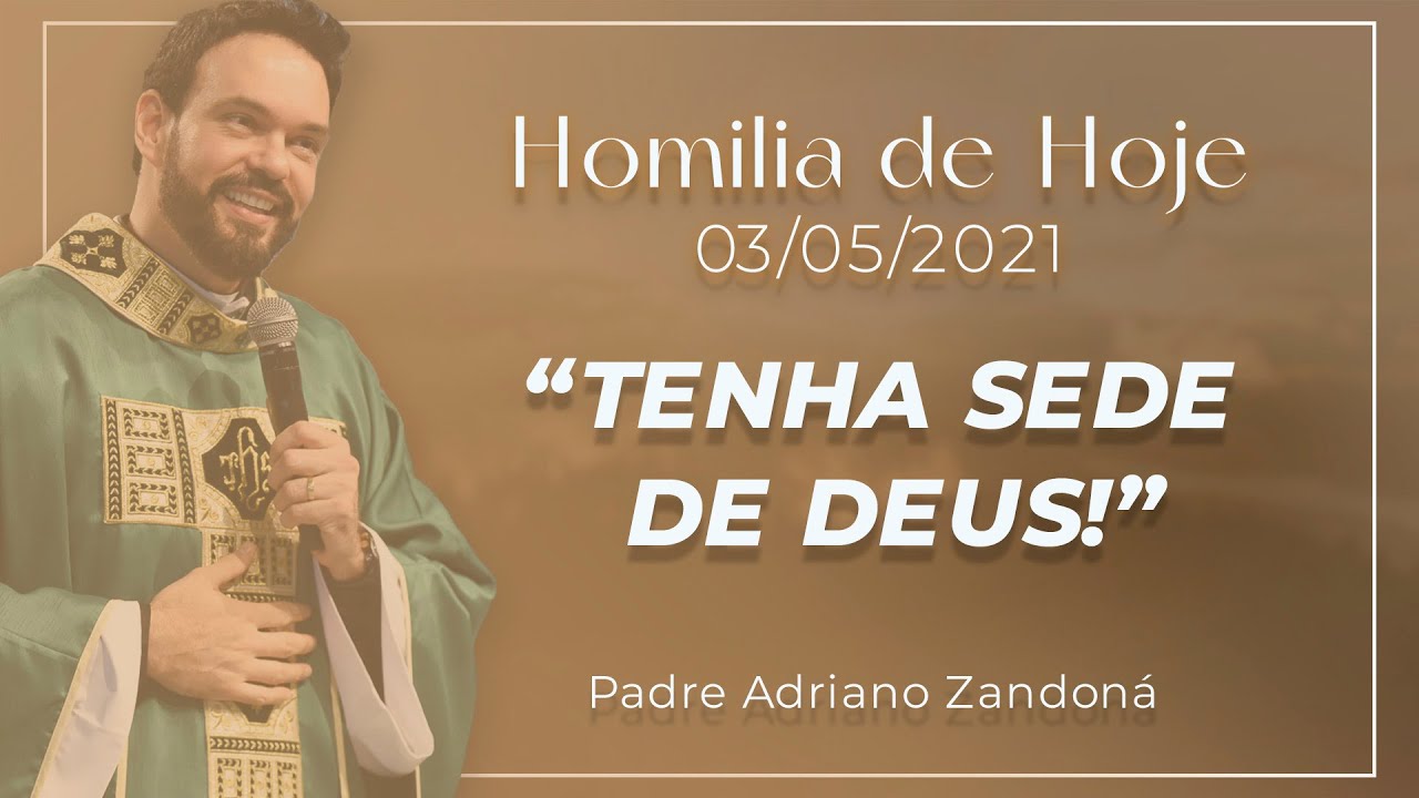 Tenha sede de Deus! Homilia de Hoje 03/05/2021 | Padre Adriano Zandoná