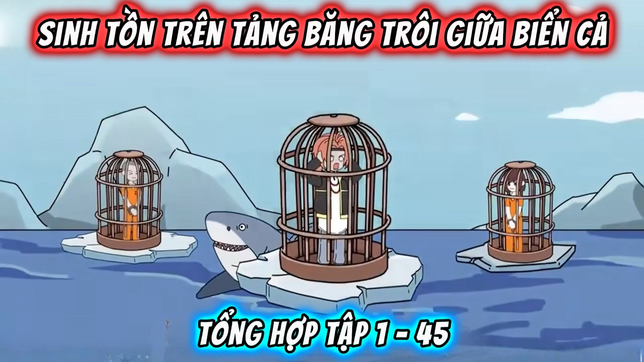 【FULL 45 TẬP】Sinh tồn trên tảng băng trôi giữa biển cả