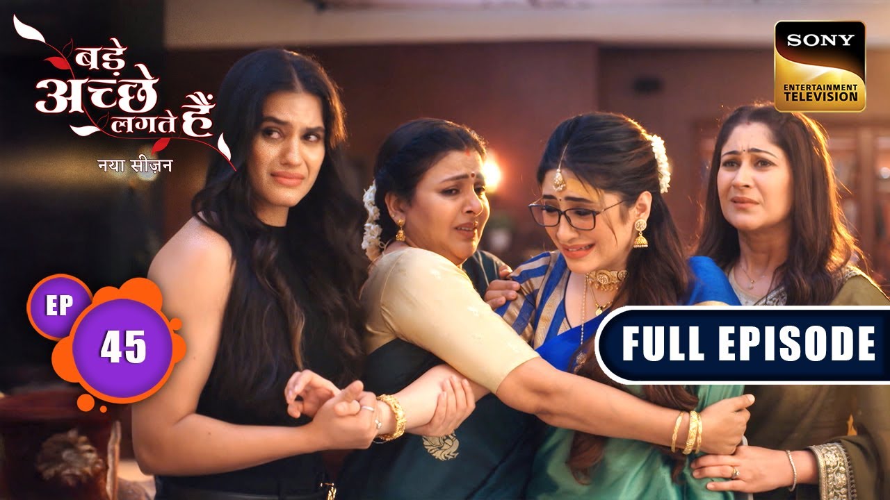 Bhagya के दिल के हुए हजारों टुकड़े  | Bade Achhe Lagte Hai |New Season | Full Ep 45 | 15 Aug 2025