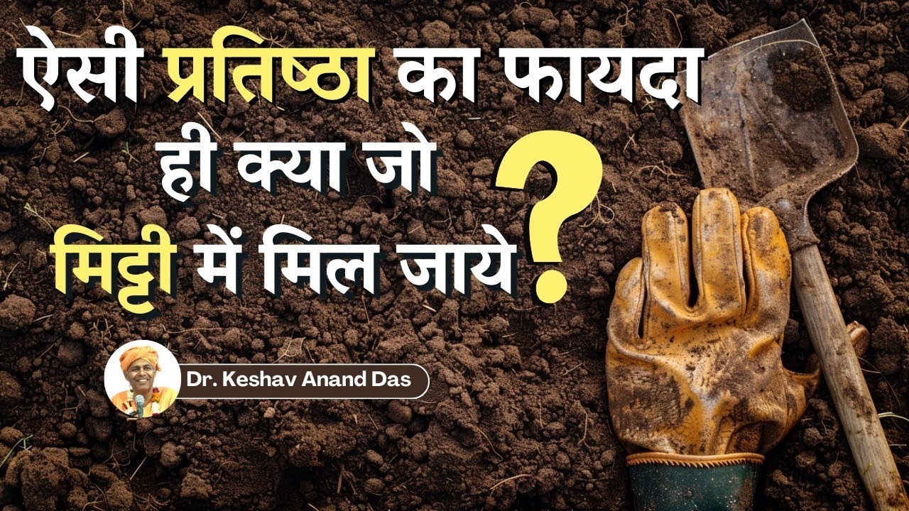 ऐसी प्रतिष्ठा का फायदा ही क्या जो मिट्टी में मिल जाये? || Dr. Keshav Anand Das