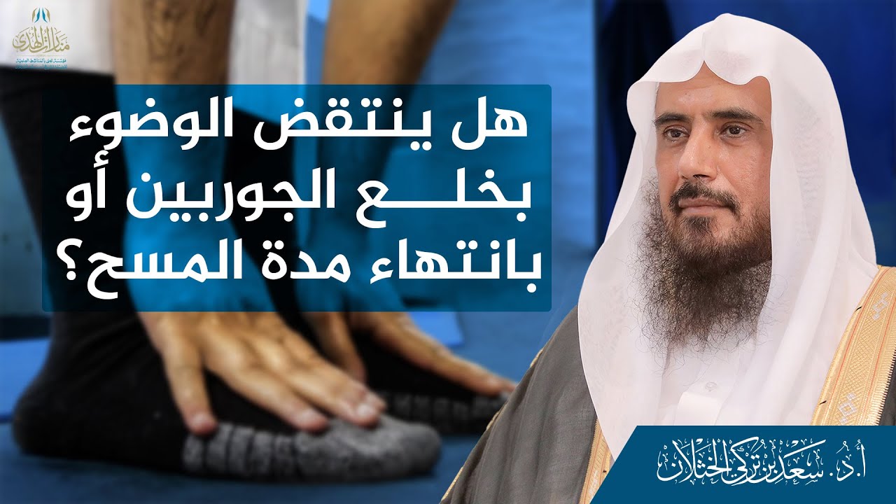 هل ينتقض الوضوء بخلع الجوربين أو بانتهاء مدة المسح؟ | الشيخ أ.د سعد الخثلان