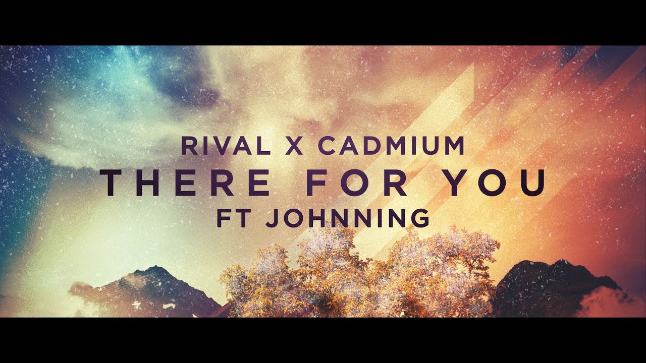 CADMIUM X Rival - There For You (feat. Johnning)