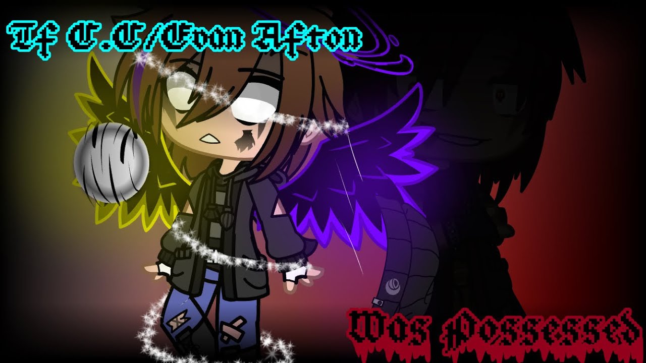 •If C.C/Evan Afton Was Possessed•Original?•Angst?•Enjoy❤️