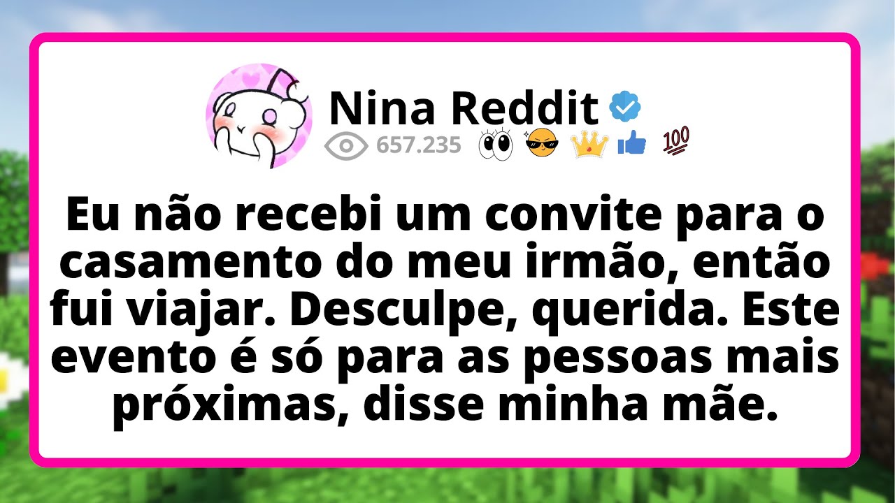 Eu NÃO recebi um convite para o casamento do meu IRMÃO, então fui viajar. Desculpe, QUERIDA. Este...