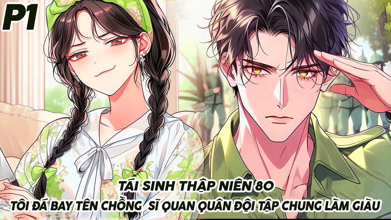 TÁI SINH THẬP NIÊN 80 TÔI ĐÁ BAY TÊN CHỒNG SĨ QUAN QUÂN ĐỘI TẬP CHUNG LÀM GIÀU P1