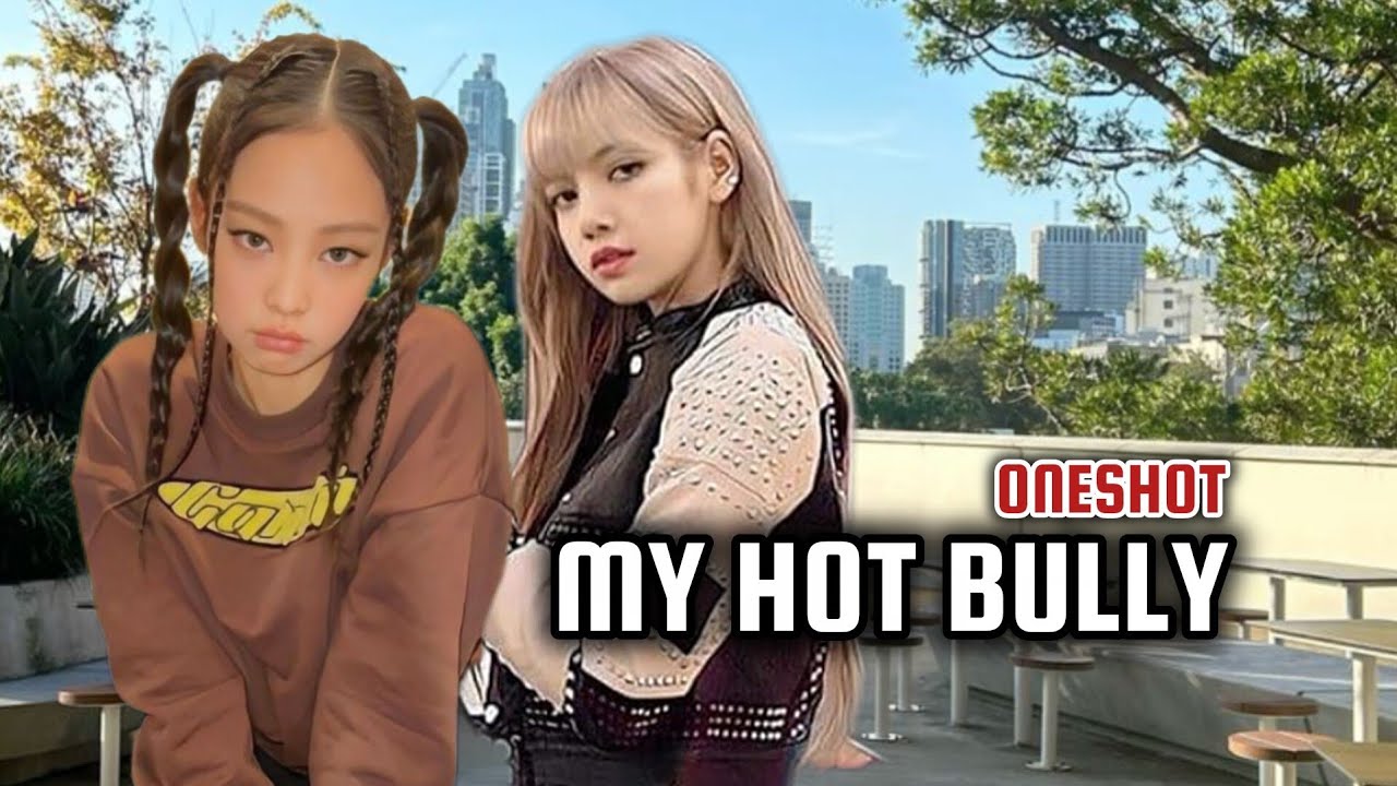 JENLISA FF/My Hot Bully/ONESHOT 