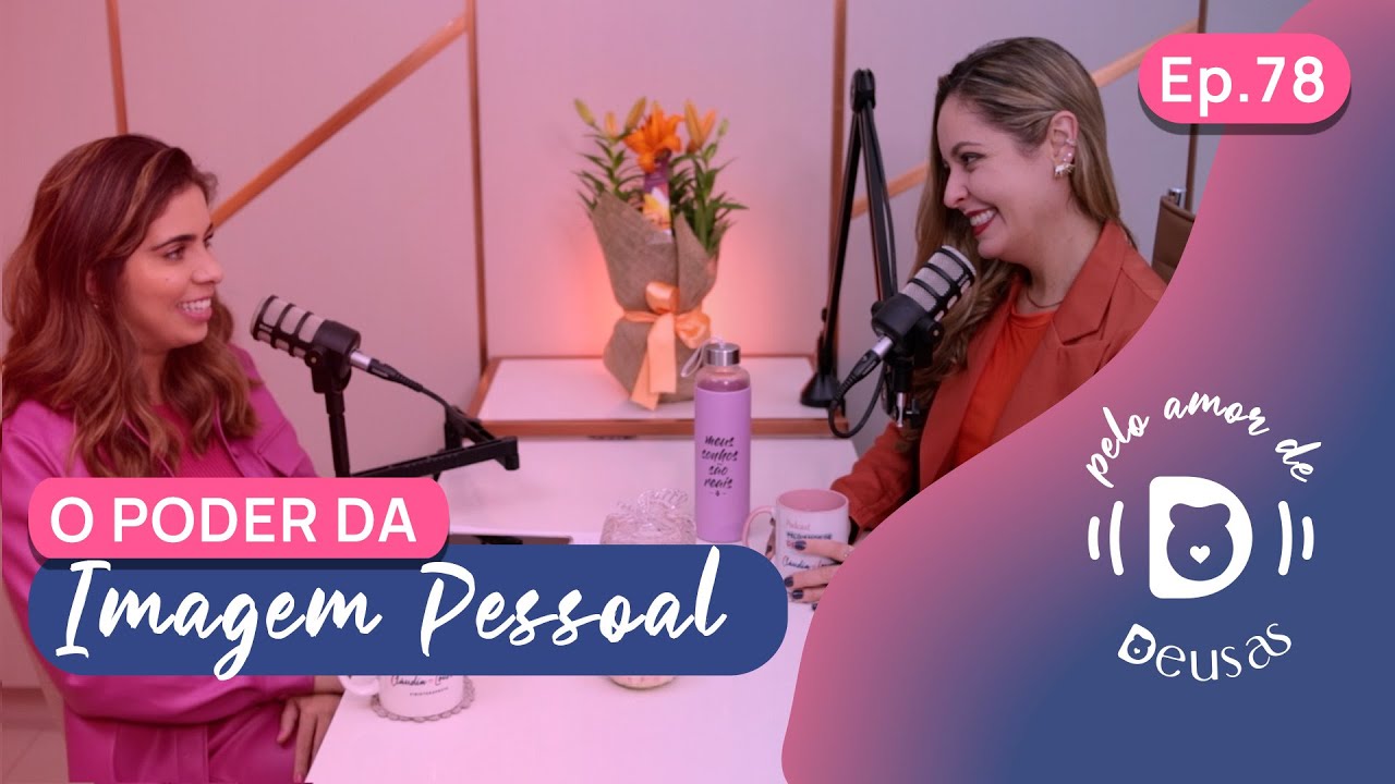 O poder da IMAGEM PESSOAL - PODCAST Pelo Amor de DEUSAS Ep.78
