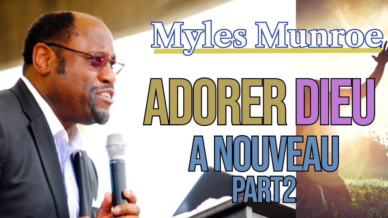 ADORER DIEU A NOUVEAU 2e partie | Myles Munroe en français | traduit par Maryline Orcel