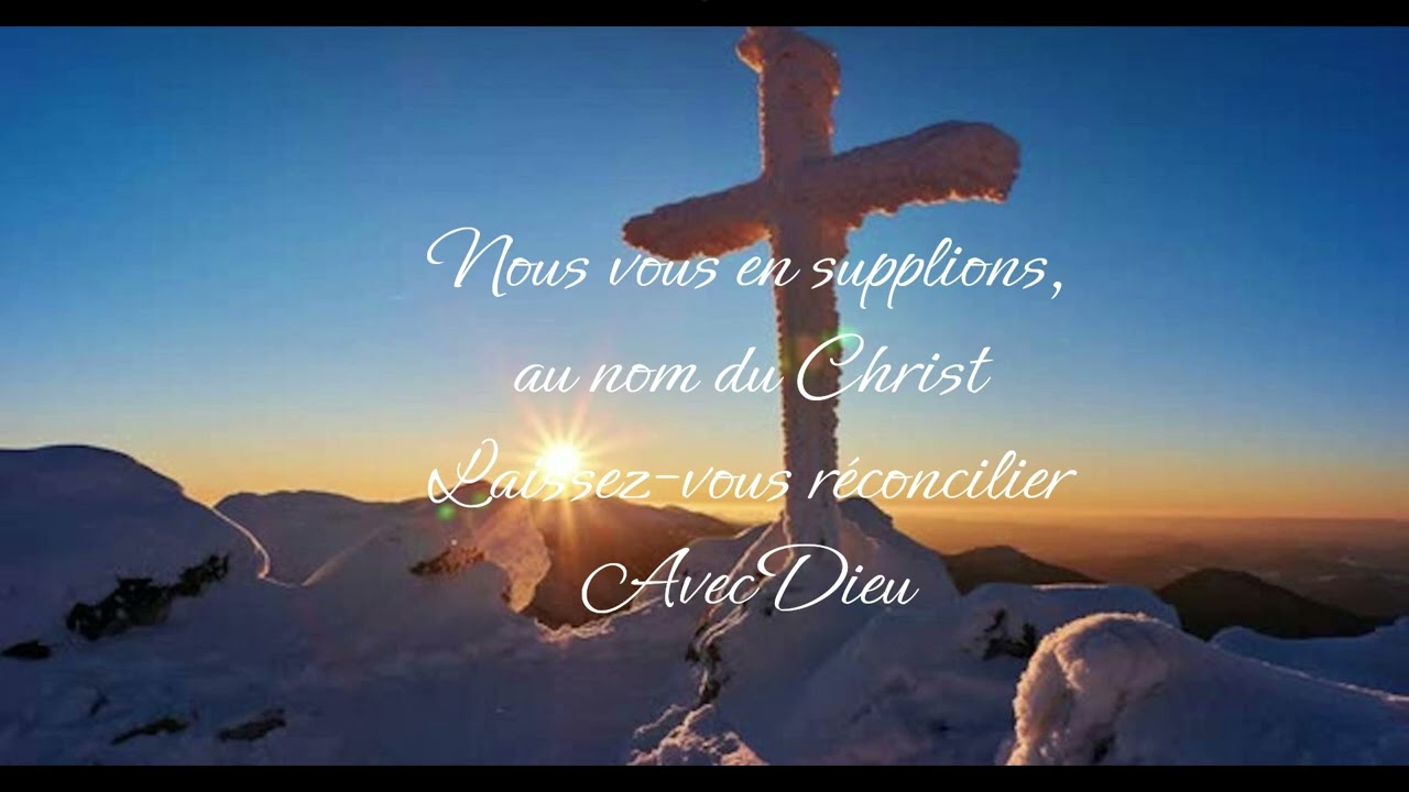 Nous vous en supplions au nom du Christ, laissez-vous réconcilier avec Dieu